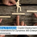 Scaling AI Solutions: Copilot Deployment Considerations for Dynamics 365 Enterprise Environments