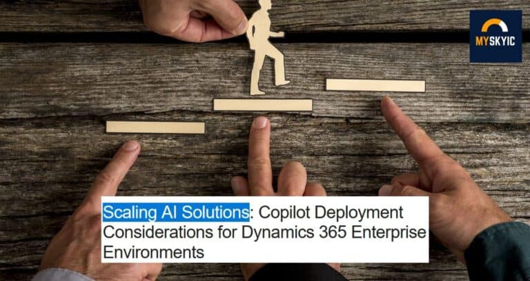 Scaling AI Solutions: Copilot Deployment Considerations for Dynamics 365 Enterprise Environments